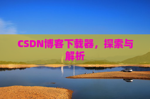 CSDN博客下载器，探索与解析