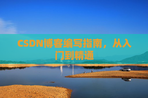 CSDN博客编写指南，从入门到精通